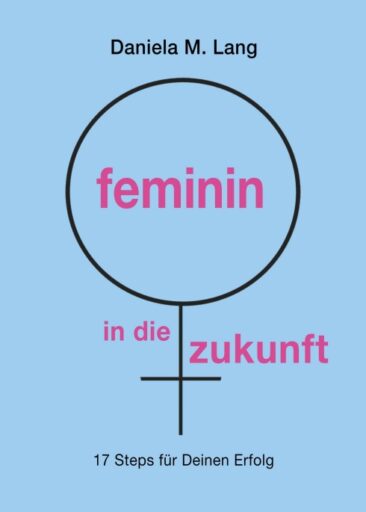 feminin in die zukunft – Ein Ratgeber für angehende Unternehmerinnen