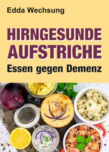 Hirngesunde Aufstriche – Naturmedizinisches Kochbuch vermittelt die Kraft gesunder Ernährung
