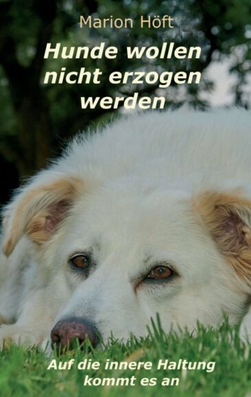 Hunde wollen nicht erzogen werden – Ratgeber für Hundebesitzer