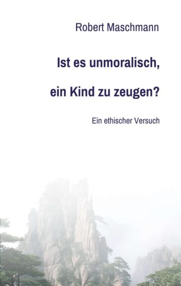 Ist es unmoralisch, ein Kind zu zeugen? – Moralphilosophische Überlegungen