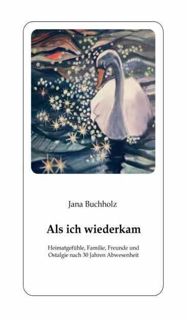 Jana Buchholz: „Als ich wiederkam – Heimatgefühle, Familie, Freunde und Ostalgie nach 30 Jahren Abwesenheit