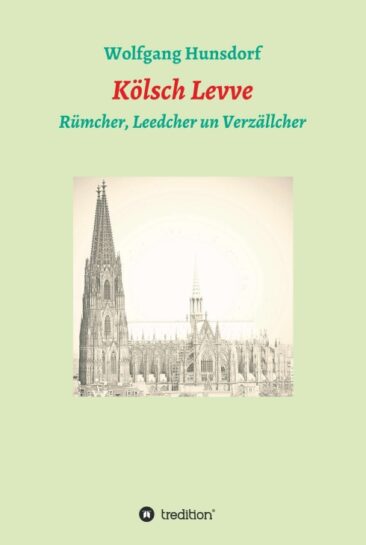 Kölsch Levve – Rümcher, Leedcher un Verzällcher. Eine Liebeserklärung an die Stadt Köln