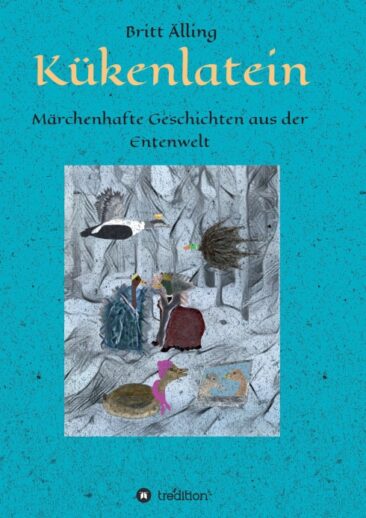 Kükenlatein – Märchenhafte Geschichten aus der Entenwelt
