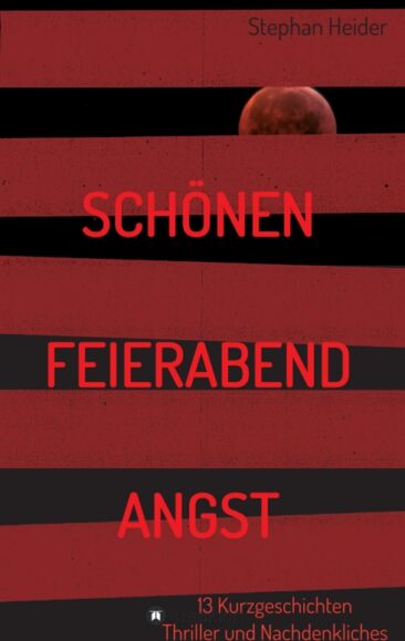 Schönen Feierabend Angst – Anthologie voller Kurzgeschichten und Nachdenklichem