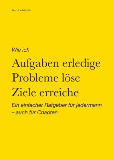 Wie ich Aufgaben erledige, Probleme löse, Ziele erreiche – Ein einfacher Ratgeber für jedermann