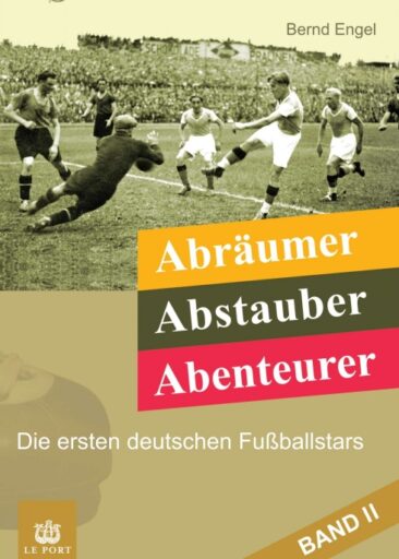 Abräumer, Abstauber, Abenteurer. Band II – Die ersten deutschen Fußballstars