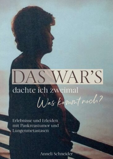 Das war’s dachte ich zweimal Was kommt noch? – Authentischer Erfahrungsbericht einer Krebserkrankten