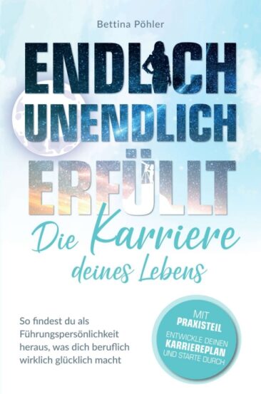 Endlich unendlich erfüllt: Die Karriere deines Lebens – Als Führungspersönlichkeit das berufliche Glück finden