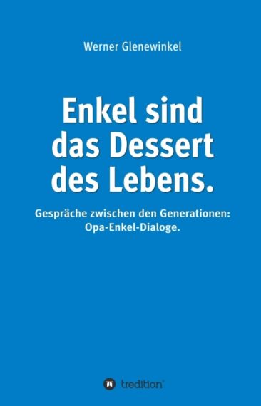 Enkel sind das Dessert des Lebens – Gespräche zwischen den Generationen: Opa-Enkel-Dialoge