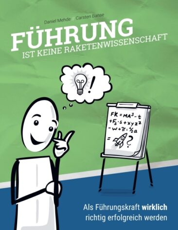 Führung ist keine Raketenwissenschaft – Als Führungskraft wirklich richtig erfolgreich werden