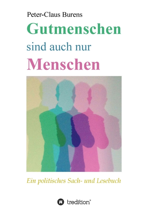 Gutmenschen sind auch nur Menschen – Ein politisches Sach- und Lesebuch