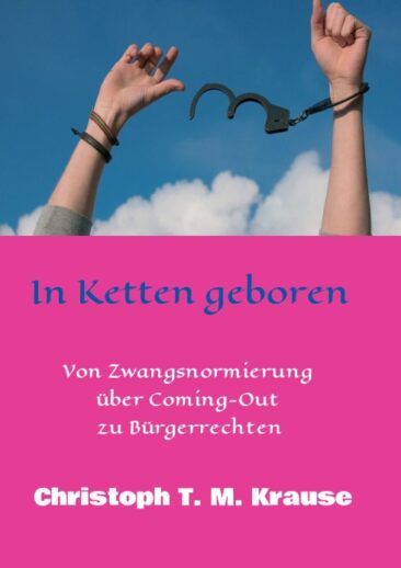 In Ketten geboren – Von Zwangsnormierung über Coming-Out zu Bürgerrechten