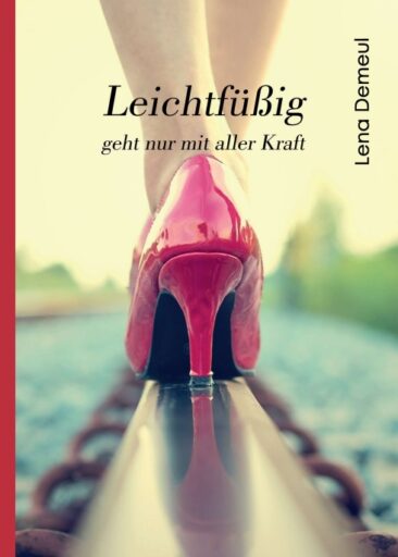 Leichtfüßig geht nur mit aller Kraft – Junge Frau auf der Suche nach Liebe, Anerkennung, Lüge und Wahrheit