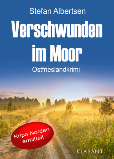 Neuerscheinung: Ostfrieslandkrimi „Verschwunden im Moor“ von Stefan Albertsen im Klarant Verlag