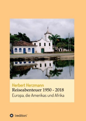 Reiseabenteuer 1950 – 2018 – In sieben Jahrzehnten durch die Welt
