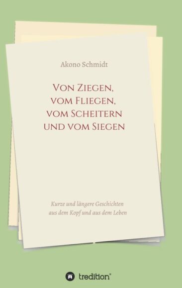 Von Ziegen, vom Fliegen, vom Scheitern und vom Siegen – Kurze und längere, immer heitere Geschichten