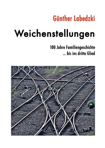 Weichenstellungen – 100 Jahre Familiengeschichte