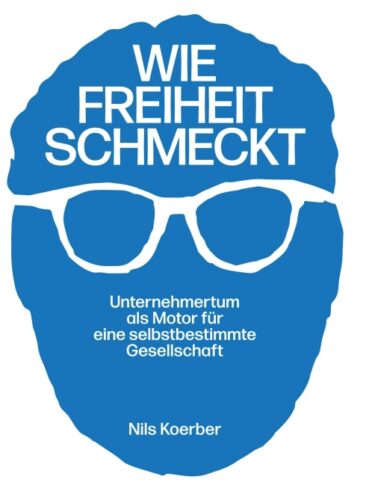 Wie Freiheit schmeckt – Unternehmertum als Motor für eine selbstbestimmte Gesellschaft
