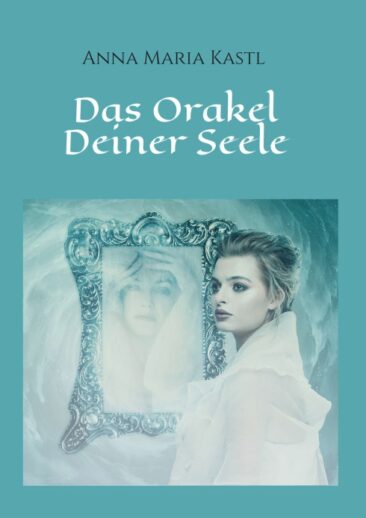 Das Orakel Deiner Seele – Ein Leitfaden durch das eigene Seelenleben