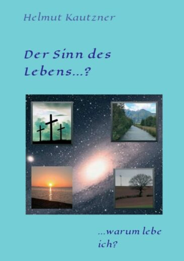 Der Sinn des Lebens …? – … warum lebe ich?