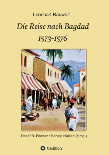 Die Reise nach Bagdad 1573-1576 – Abenteuerlicher Reisebericht