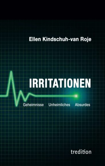 Irritationen – Geheimnisse Unheimliches Absurdes – Kurzgeschichten mit erstaunlichen Wendungen
