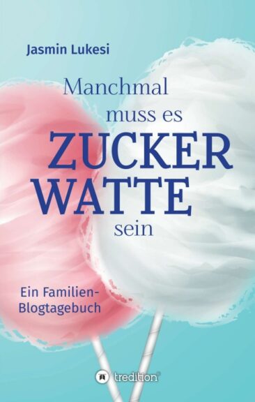 Manchmal muss es Zuckerwatte sein – Ein Familienblogtagebuch