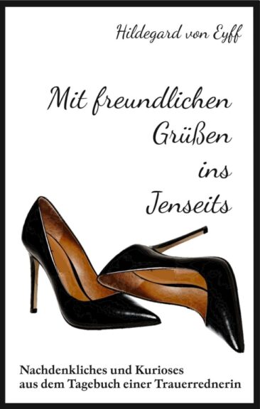 Mit freundlichen Grüßen ins Jenseits – Nachdenkliches und kurioses aus dem Tagebuch einer Trauerrednerin