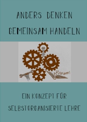 Anders Denken, Gemeinsam Handeln – Ein Konzept für selbstorganisierte Lehre