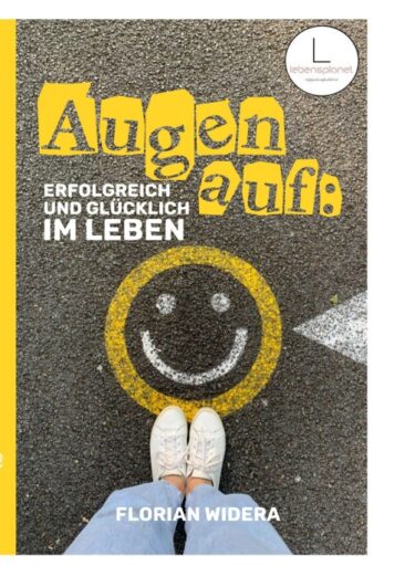 Augen auf: Erfolgreich und glücklich im Leben – Ein motivierender Ratgeber