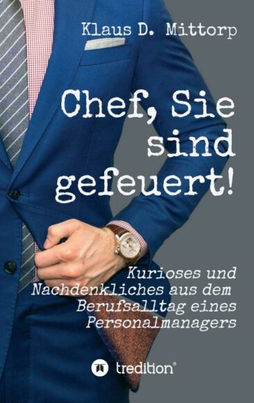 Chef, Sie sind gefeuert! – Kurioses und Nachdenkliches aus dem Berufsalltag eines Personalmanagers