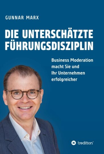 Die unterschätzte Führungsdisziplin – Praktische Hilfestellungen zur Business Moderation