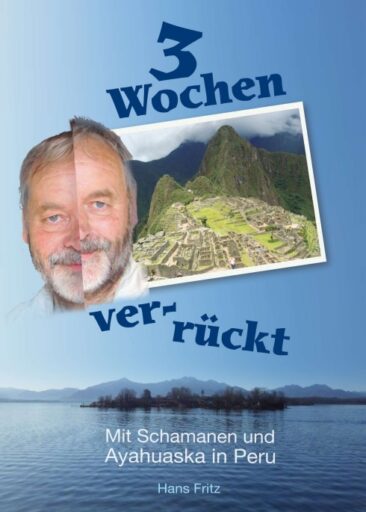 Drei Wochen ver-rückt – Erfahrungen mit einem Schamanen in Peru