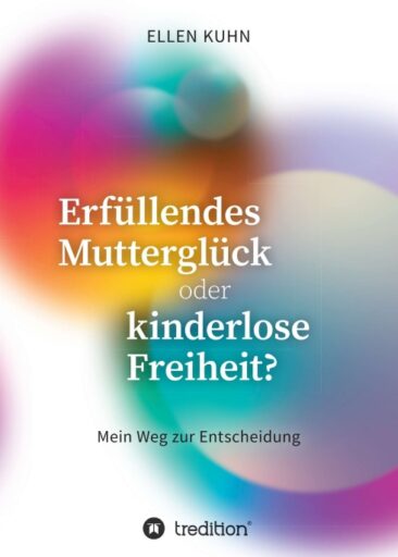 Erfüllendes Mutterglück oder kinderlose Freiheit? – Ein Lebensratgeber für alle Unentschiedenen