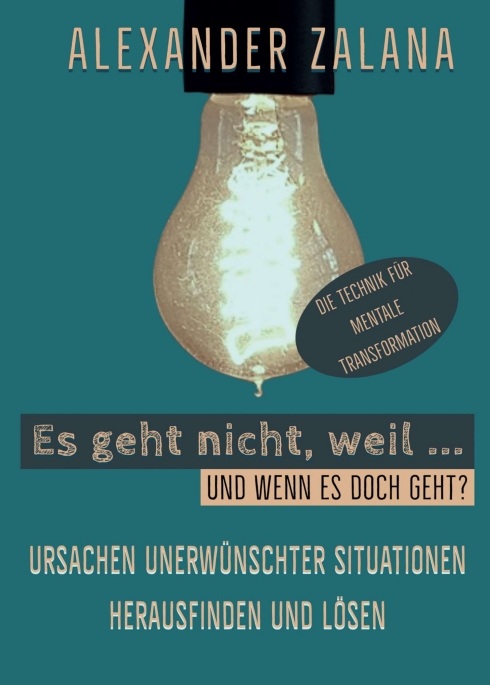 Es geht nicht, weil … – Ratgeber zur Persönlichkeitsentwicklung und Problemlösung