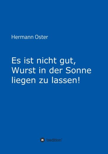 Es ist nicht gut, Wurst in der Sonne liegen zu lassen! – Satirische Betrachtungen