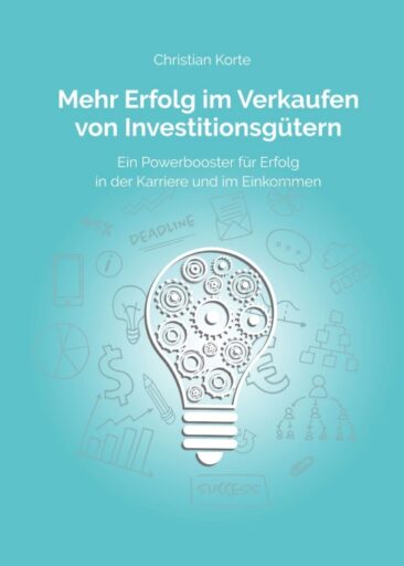 Mehr Erfolg im Verkaufen von Investitionsgütern – Ein Powerbooster für Erfolg im Verkauf und Karriere