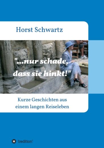 …nur schade, dass sie hinkt! – Kurze Geschichten aus einem langen Reiseleben