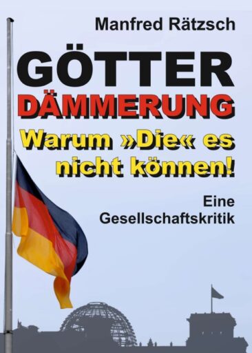 Götterdämmerung – Warum »Die« es nicht können! – Eine Gesellschaftskritik