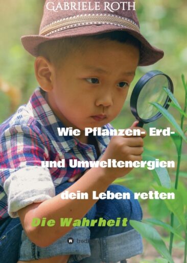 Wie Pflanzen- Erd- und Umweltenergien dein Leben retten – Praktischer Plan für ein besseres Leben