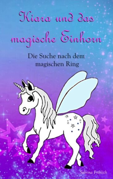 „Kiara und das magische Einhorn“ – Magischer Abenteuerroman für Mädchen