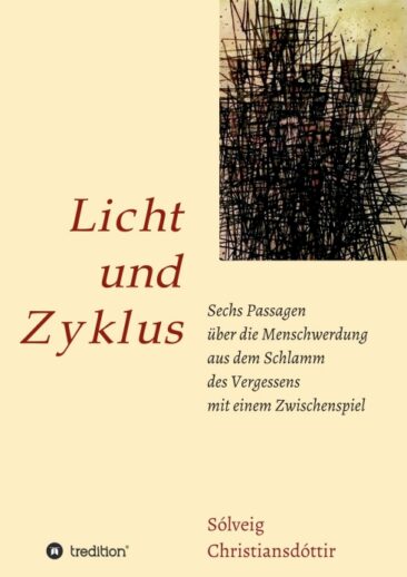 Licht und Zyklus – Sechs Passagen über die Menschwerdung aus dem Schlamm des Vergessens mit einem Zwischenspie