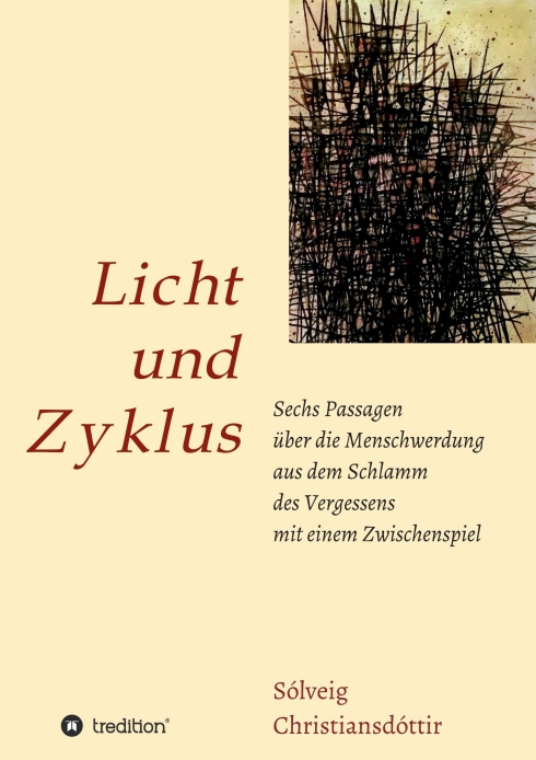 Licht und Zyklus – Sechs Passagen über die Menschwerdung aus dem Schlamm des Vergessens mit einem Zwischenspie