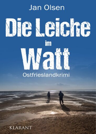 Neuerscheinung: Ostfrieslandkrimi „Die Leiche im Watt“ von Jan Olsen im Klarant Verlag