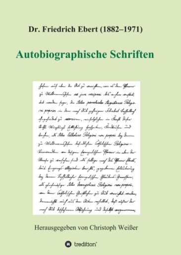Dr. Friedrich Ebert (1882-1971) Autobiographische Schriften – Zeitgeschichtliche Dokumente