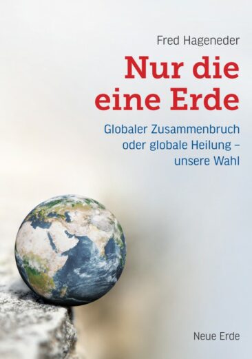 Nur die eine Erde – Globaler Zusammenbruch oder globale Heilung – unsere Wahl