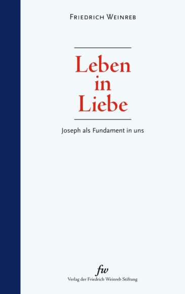 Neuerscheinung Friedrich Weinreb, Leben in Liebe – Joseph als Fundament in uns