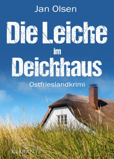 Neuerscheinung: Ostfrieslandkrimi „Die Leiche im Deichhaus“ von Jan Olsen im Klarant Verlag