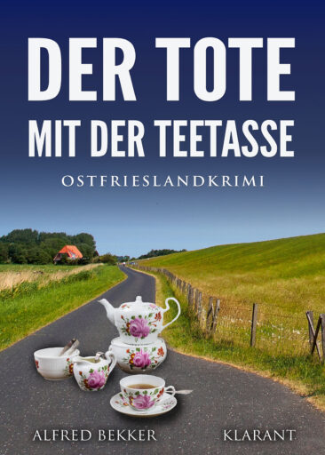 Neuerscheinung: Ostfrieslandkrimi „Der Tote mit der Teetasse“ von Alfred Bekker im Klarant Verlag