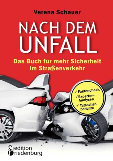 Nach dem Unfall: Ein Buch für mehr Verkehrssicherheit und weniger Tote und Verletzte auf unseren Straßen